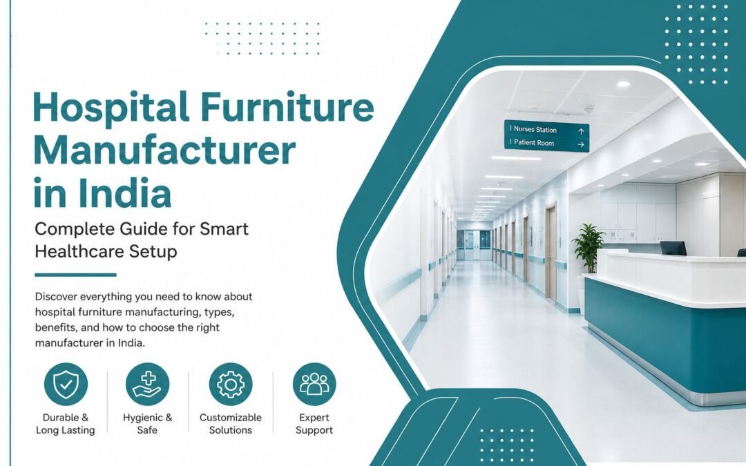 Hospital Furniture Manufacturer in India: Complete Guide for Smart Healthcare Setup